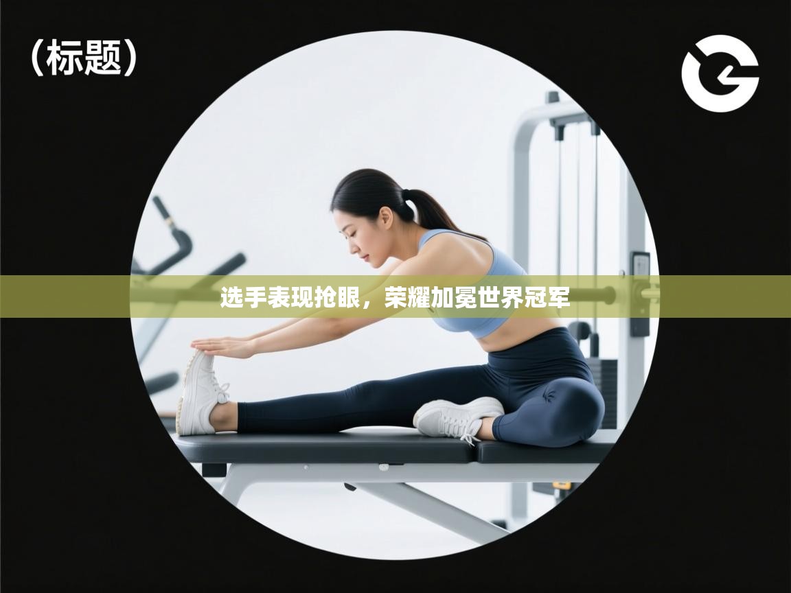 选手表现抢眼，荣耀加冕世界冠军