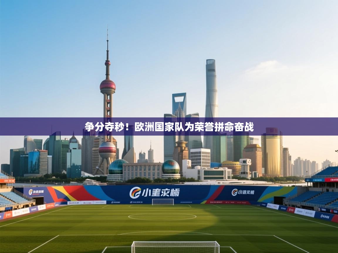 争分夺秒！欧洲国家队为荣誉拼命奋战  第2张