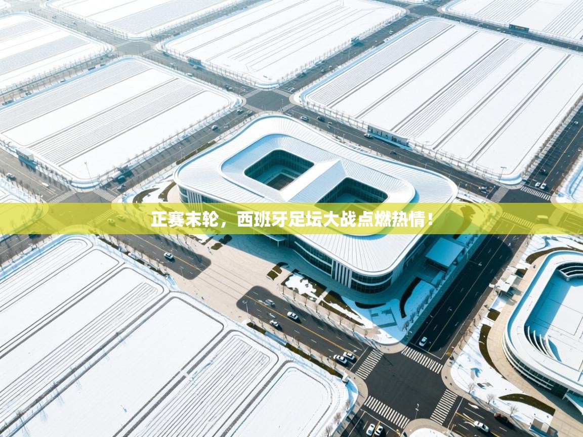 正赛末轮,西班牙足坛大战点燃热情! 第1张