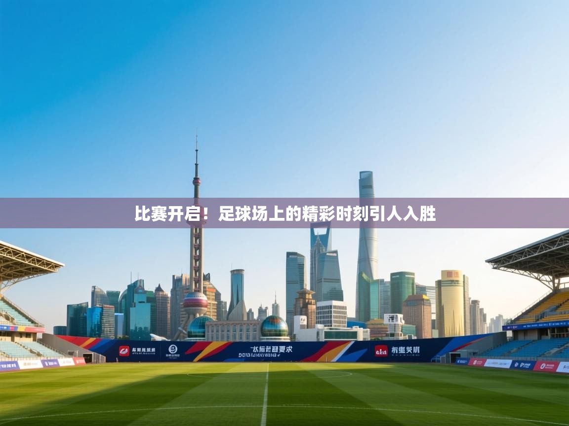 比赛开启!足球场上的精彩时刻引人入胜 第1张